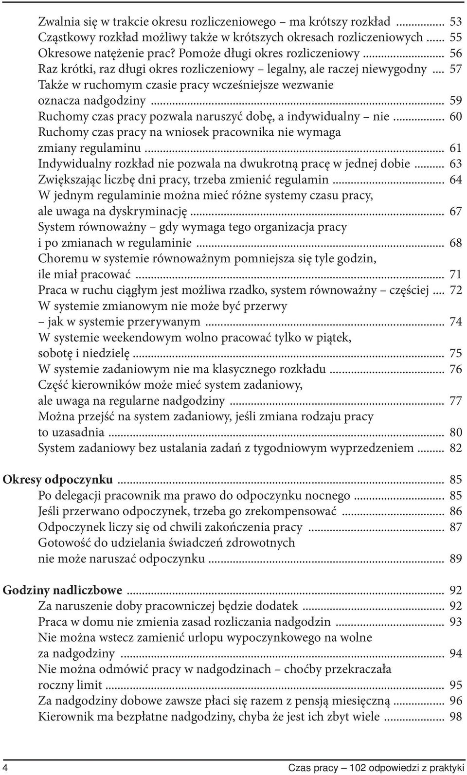 .. 59 Ruchomy czas pracy pozwala naruszyć dobę, a indywidualny nie... 60 Ruchomy czas pracy na wniosek pracownika nie wymaga zmiany regulaminu.