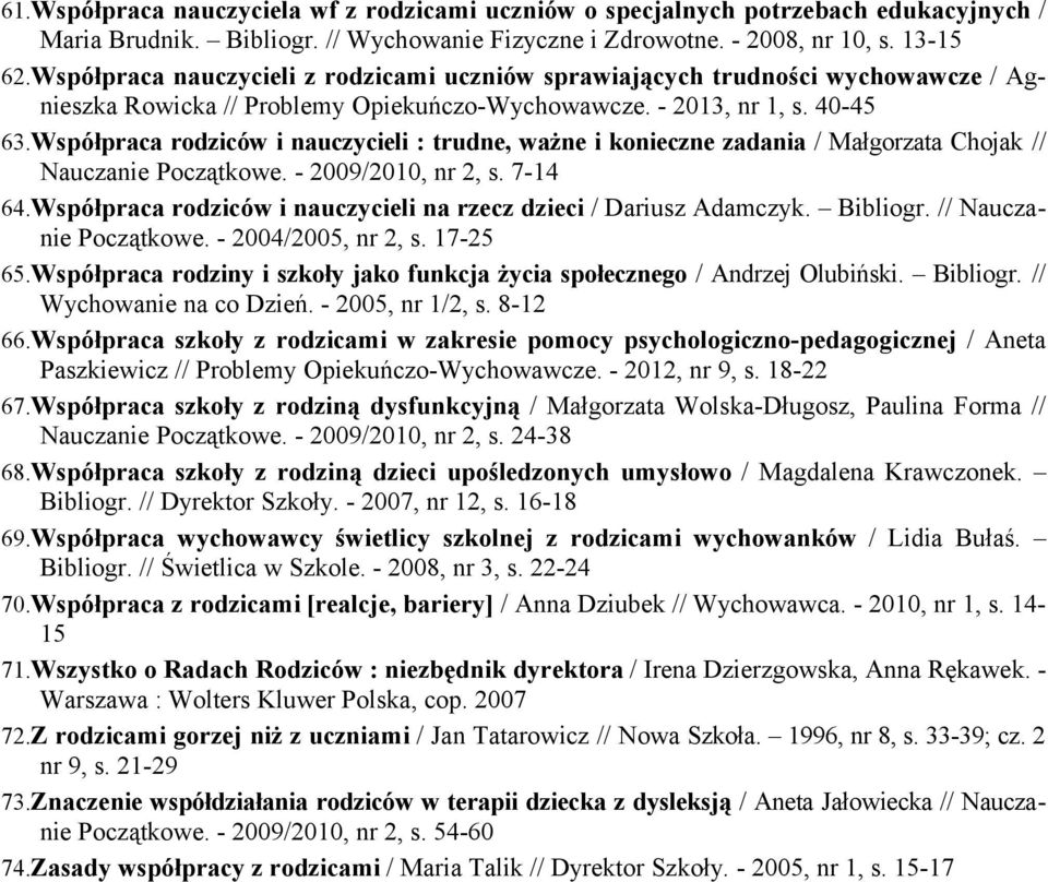 Współpraca rodziców i nauczycieli : trudne, ważne i konieczne zadania / Małgorzata Chojak // Nauczanie Początkowe. - 2009/2010, nr 2, s. 7-14 64.
