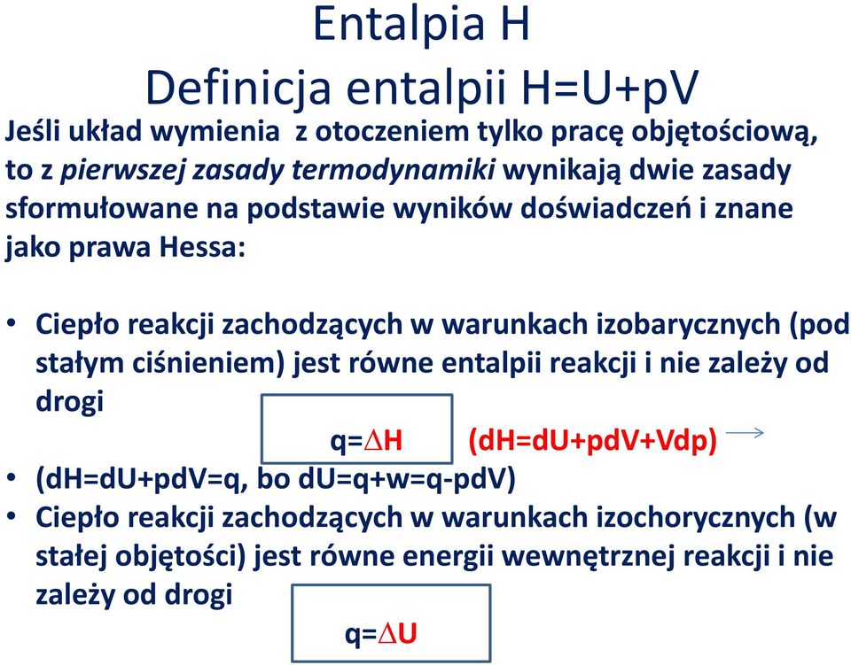 izobarycznych (pod stałym ciśnieniem) jest równe entalpii reakcji i nie zależy od drogi q=dh (dh=du+pdv+vdp) (dh=du+pdv=q, bo