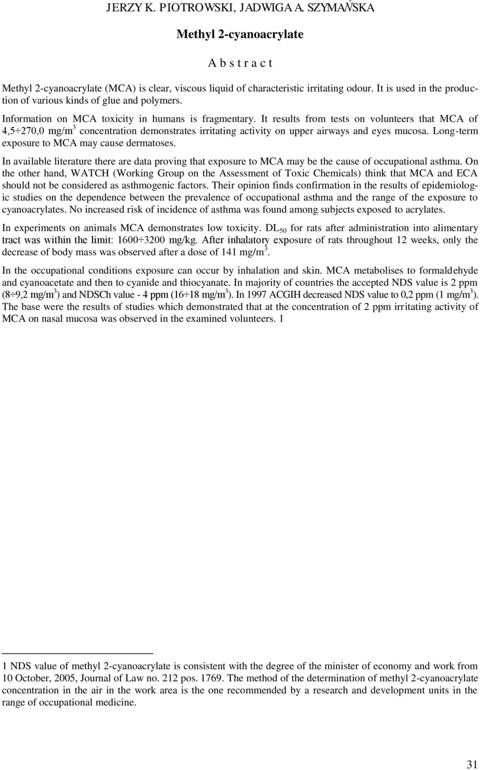 It results from tests on volunteers that MCA of 4,5 270,0 mg/m 3 concentration demonstrates irritating activity on upper airways and eyes mucosa. Long-term exposure to MCA may cause dermatoses.