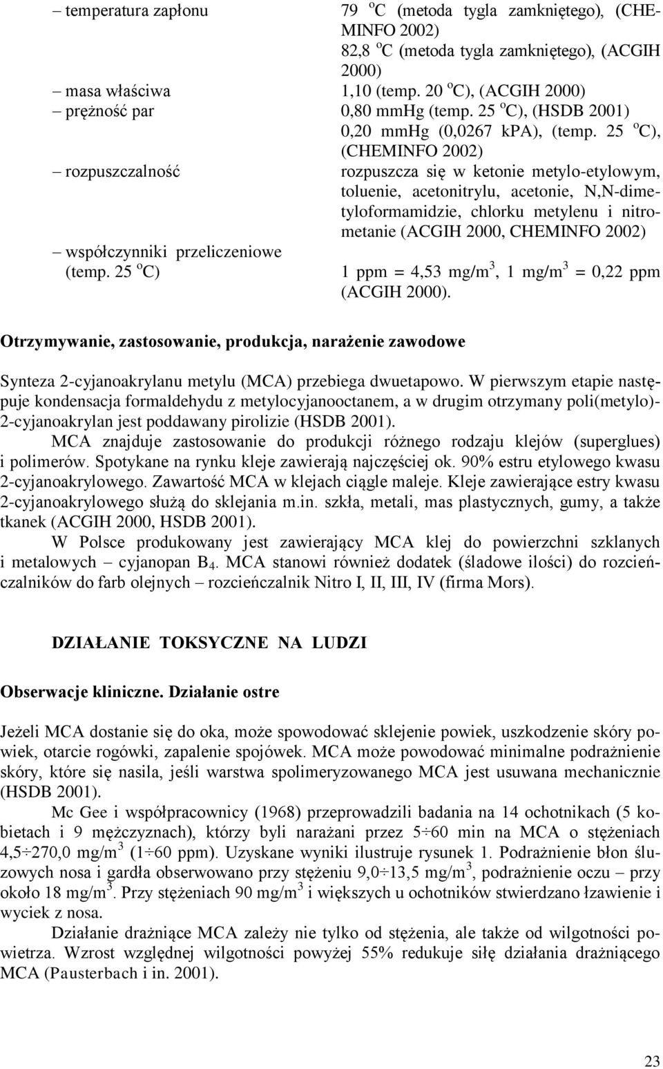 25 o C), (CHEMINFO 2002) rozpuszczalność rozpuszcza się w ketonie metylo-etylowym, toluenie, acetonitrylu, acetonie, N,N-dimetyloformamidzie, chlorku metylenu i nitrometanie (ACGIH 2000, CHEMINFO