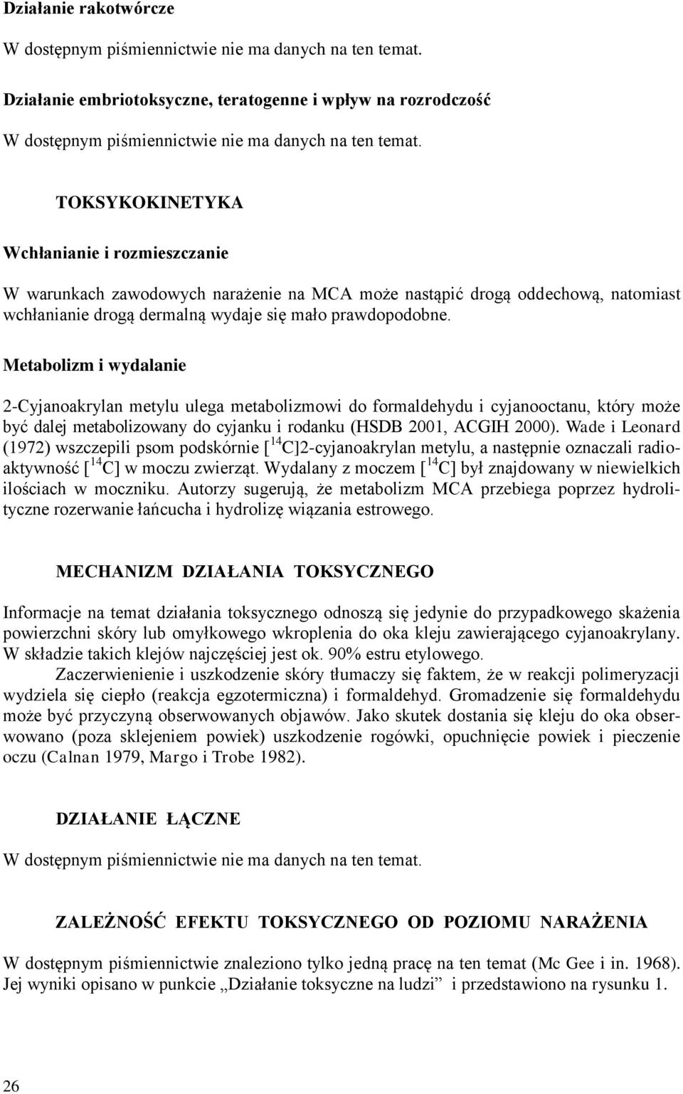 Metabolizm i wydalanie 2-Cyjanoakrylan metylu ulega metabolizmowi do formaldehydu i cyjanooctanu, który może być dalej metabolizowany do cyjanku i rodanku (HSDB 2001, ACGIH 2000).