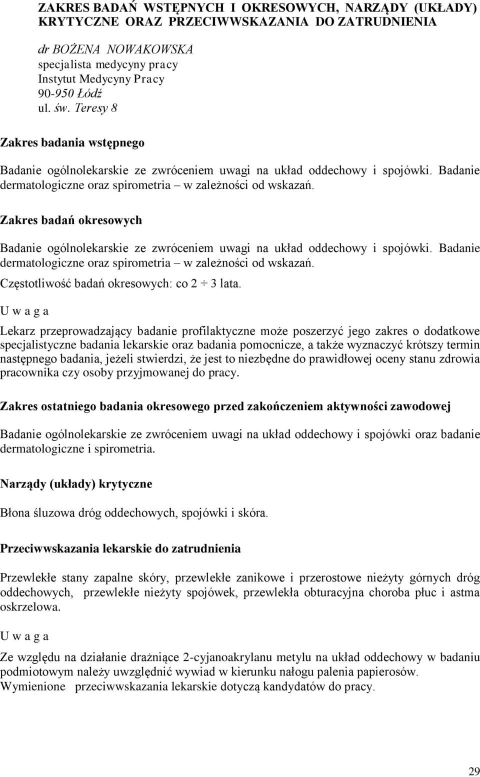 Zakres badań okresowych Badanie ogólnolekarskie ze zwróceniem uwagi na układ oddechowy i spojówki. Badanie dermatologiczne oraz spirometria w zależności od wskazań.