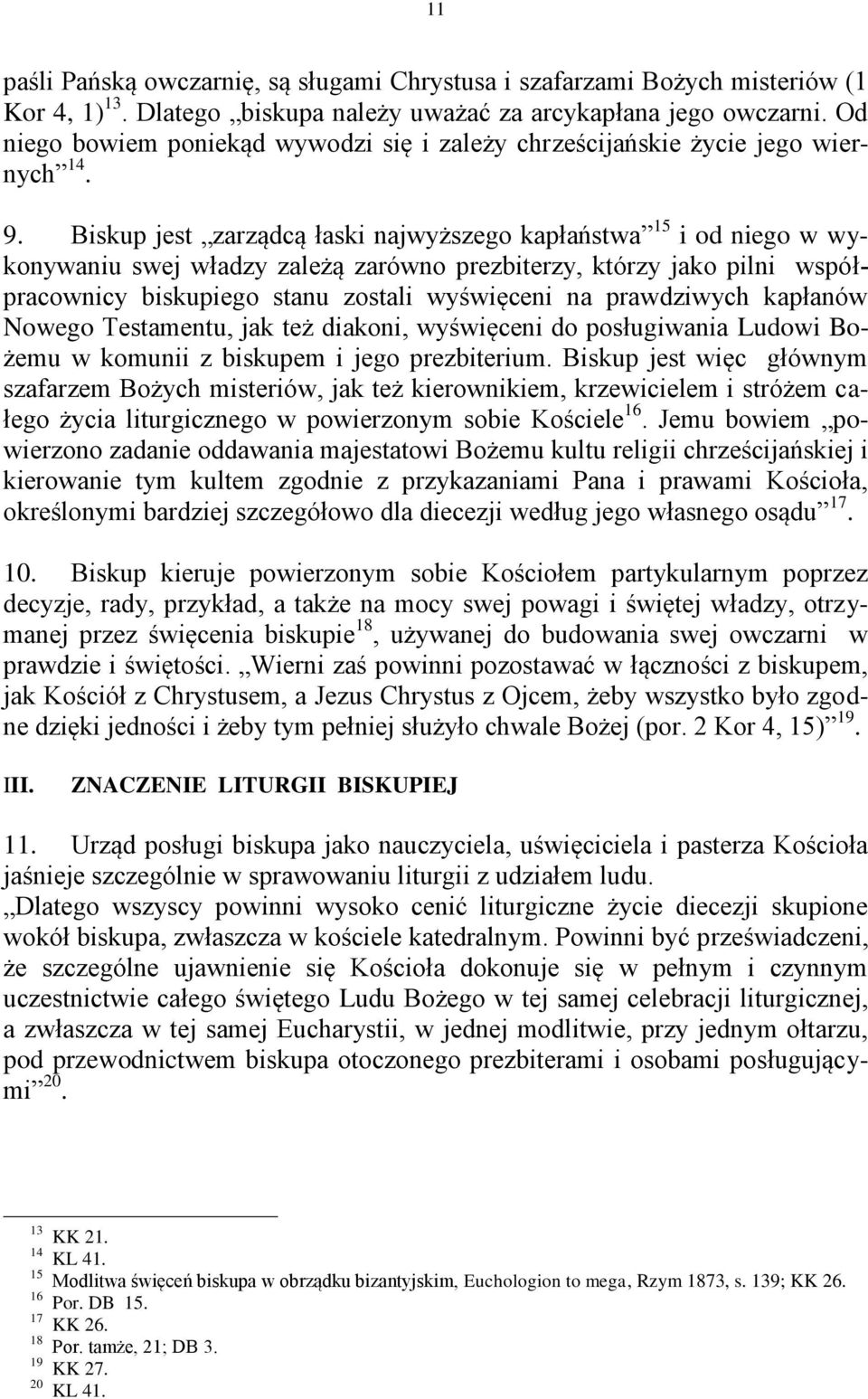 Biskup jest zarządcą łaski najwyższego kapłaństwa 15 i od niego w wykonywaniu swej władzy zależą zarówno prezbiterzy, którzy jako pilni współpracownicy biskupiego stanu zostali wyświęceni na