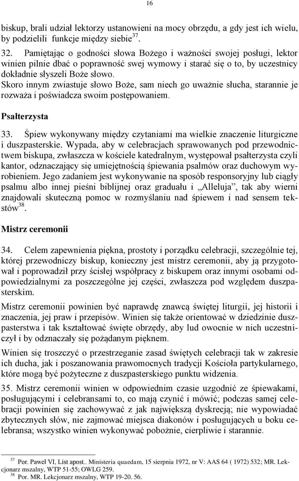 Skoro innym zwiastuje słowo Boże, sam niech go uważnie słucha, starannie je rozważa i poświadcza swoim postępowaniem. Psałterzysta 33.