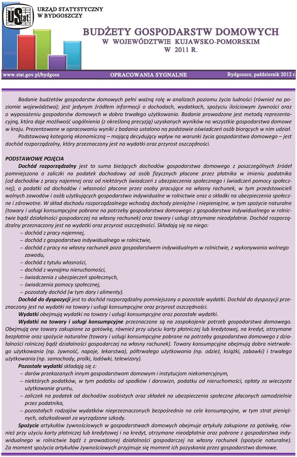 Badanie prowadzone jest metodą reprezentacyjną, która daje możliwość uogólnienia (z określoną precyzją) uzyskanych wyników na wszystkie gospodarstwa domowe w kraju.