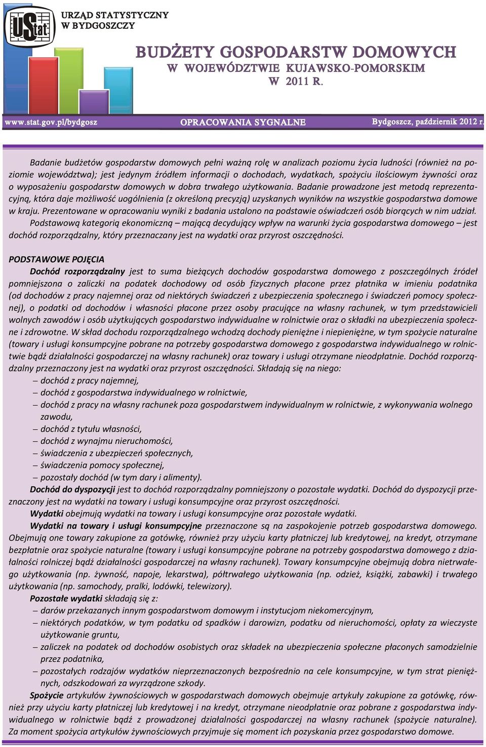 Badanie prowadzone jest metodą reprezentacyjną, która daje możliwość uogólnienia (z określoną precyzją) uzyskanych wyników na wszystkie gospodarstwa domowe w kraju.