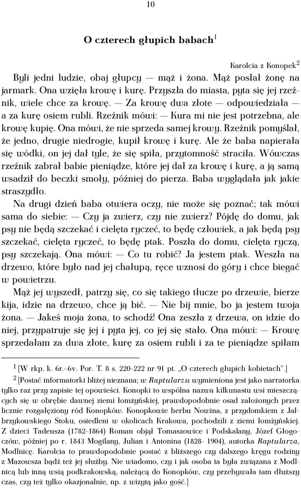 Ona mówi, że nie sprzeda samej krowy. Rzeźnik pomyślał, że jedno, drugie niedrogie, kupił krowę i kurę. Ale że baba napierała się wódki, on jej dał tyle, że się spiła, przytomność straciła.