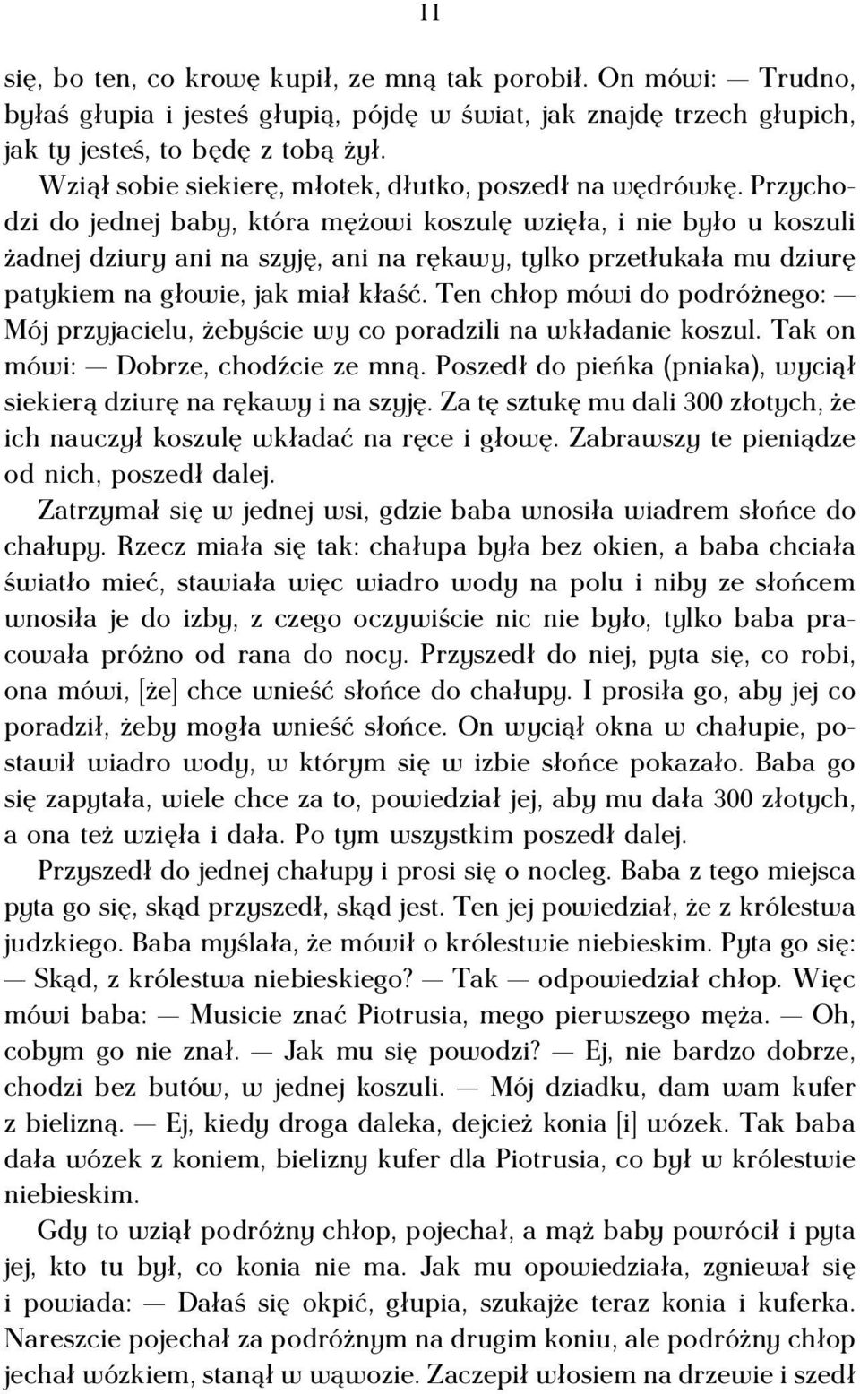 Przychodzi do jednej baby, która mężowi koszulę wzięła, i nie było u koszuli żadnej dziury ani na szyję, ani na rękawy, tylko przetłukała mu dziurę patykiem na głowie, jak miał kłaść.