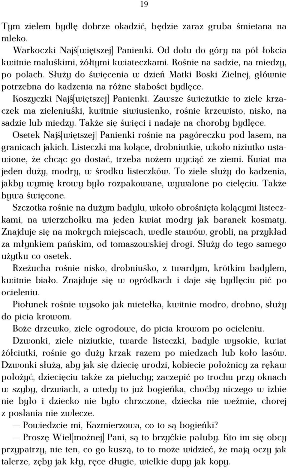 Zawsze świeżutkie to ziele krzaczek ma zieleniuśki, kwitnie siwiusienko, rośnie krzewisto, nisko, na sadzie lub miedzy. Także się święci i nadaje na choroby bydlęce.