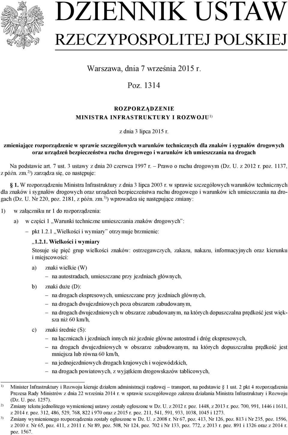 podstawie art. 7 ust. 3 ustawy z dnia 20 czerwca 1997 r. Prawo o ruchu drogowym (Dz. U. z 2012 r. poz. 1137, z późn. zm. 2) ) zarządza się, co następuje: 1.