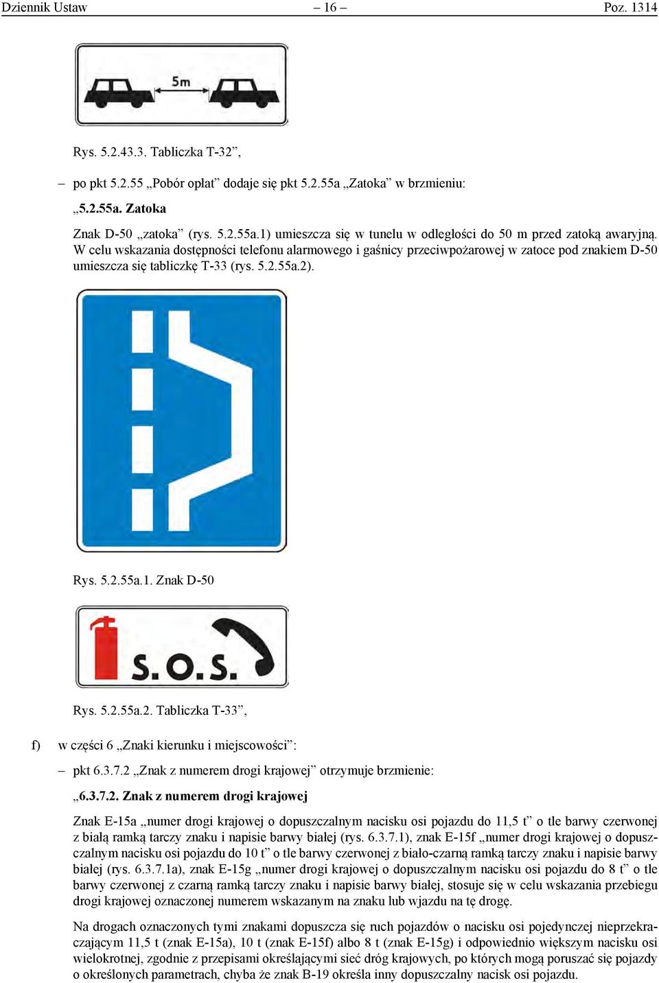 2.55a.1) alarmowego umieszcza i gaśnicy się przeciwpożarowej w tunelu w odległości w zatoce do pod 50 znakiem m D-50 umieszcza się tabliczkę T-33 (rys. 5.2.55a.2). przed zatoką awaryjną.