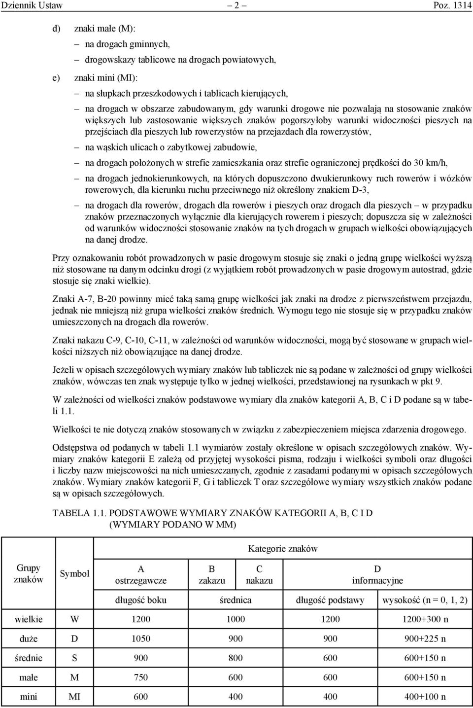 gdy warunki drogowe nie pozwalają na stosowanie znaków większych lub zastosowanie większych znaków pogorszyłoby warunki widoczności pieszych na przejściach dla pieszych lub rowerzystów na przejazdach