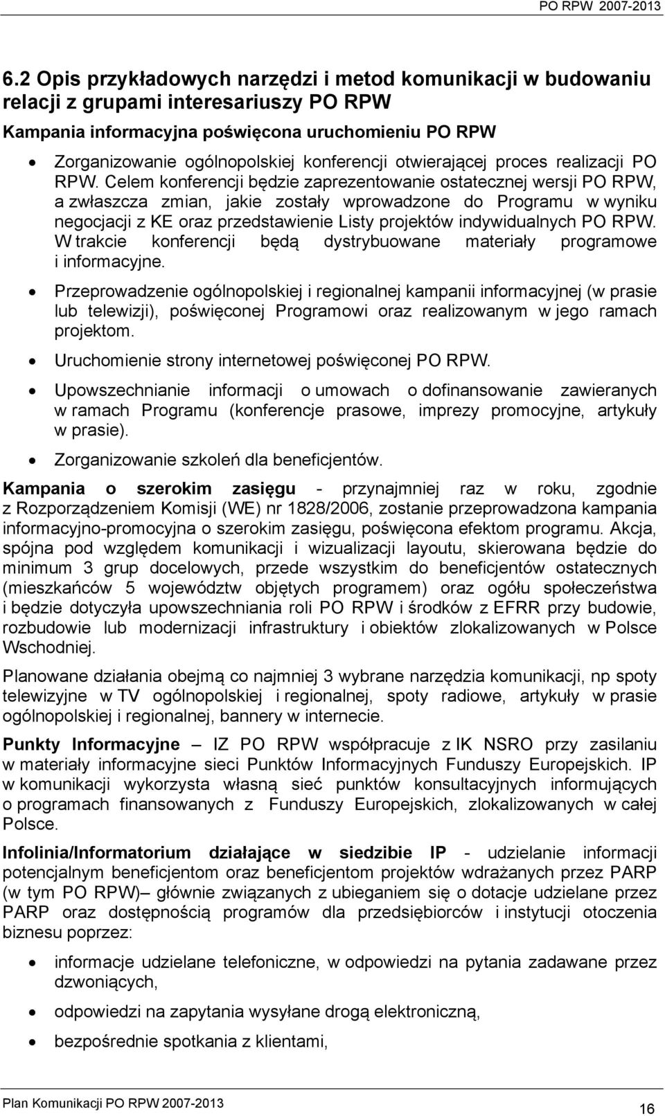 Celem konferencji będzie zaprezentowanie ostatecznej wersji PO RPW, a zwłaszcza zmian, jakie zostały wprowadzone do Programu w wyniku negocjacji z KE oraz przedstawienie Listy projektów
