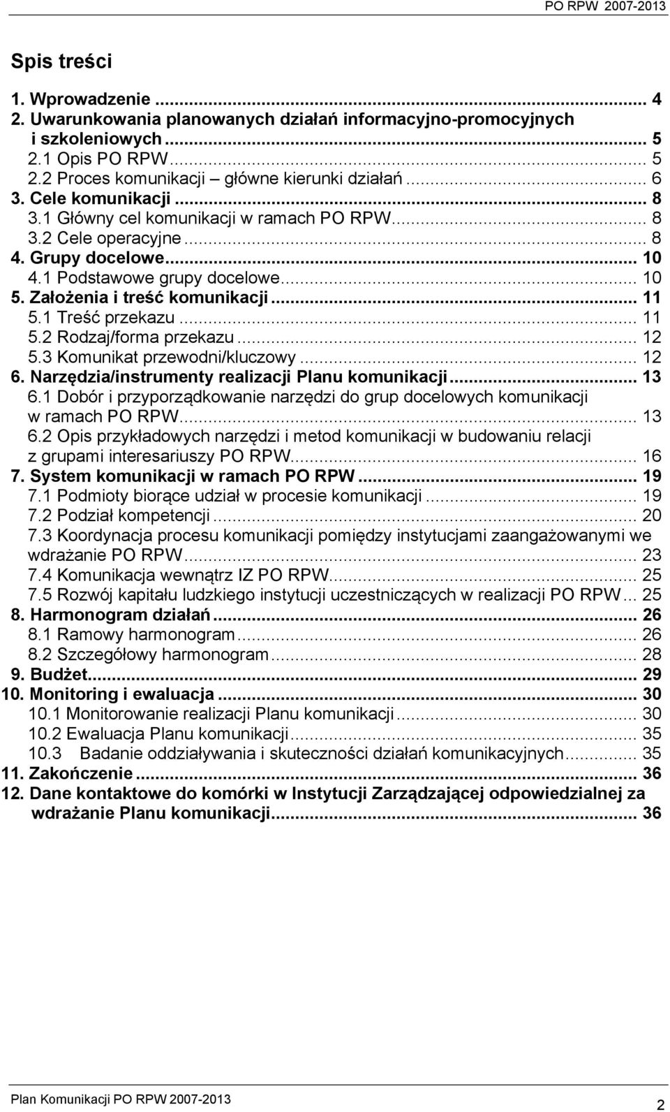 1 Treść przekazu... 11 5.2 Rodzaj/forma przekazu... 12 5.3 Komunikat przewodni/kluczowy... 12 6. Narzędzia/instrumenty realizacji Planu komunikacji... 13 6.