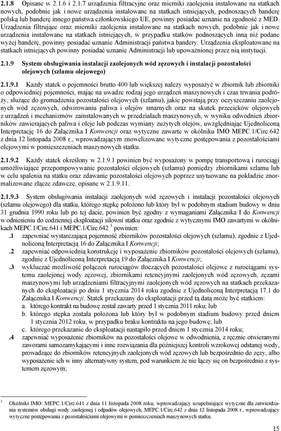 Urządzenia filtrujące oraz mierniki zaolejenia instalowane na statkach nowych, podobnie jak i nowe urządzenia instalowane na statkach istniejących, w przypadku statków podnoszących inną niż podane