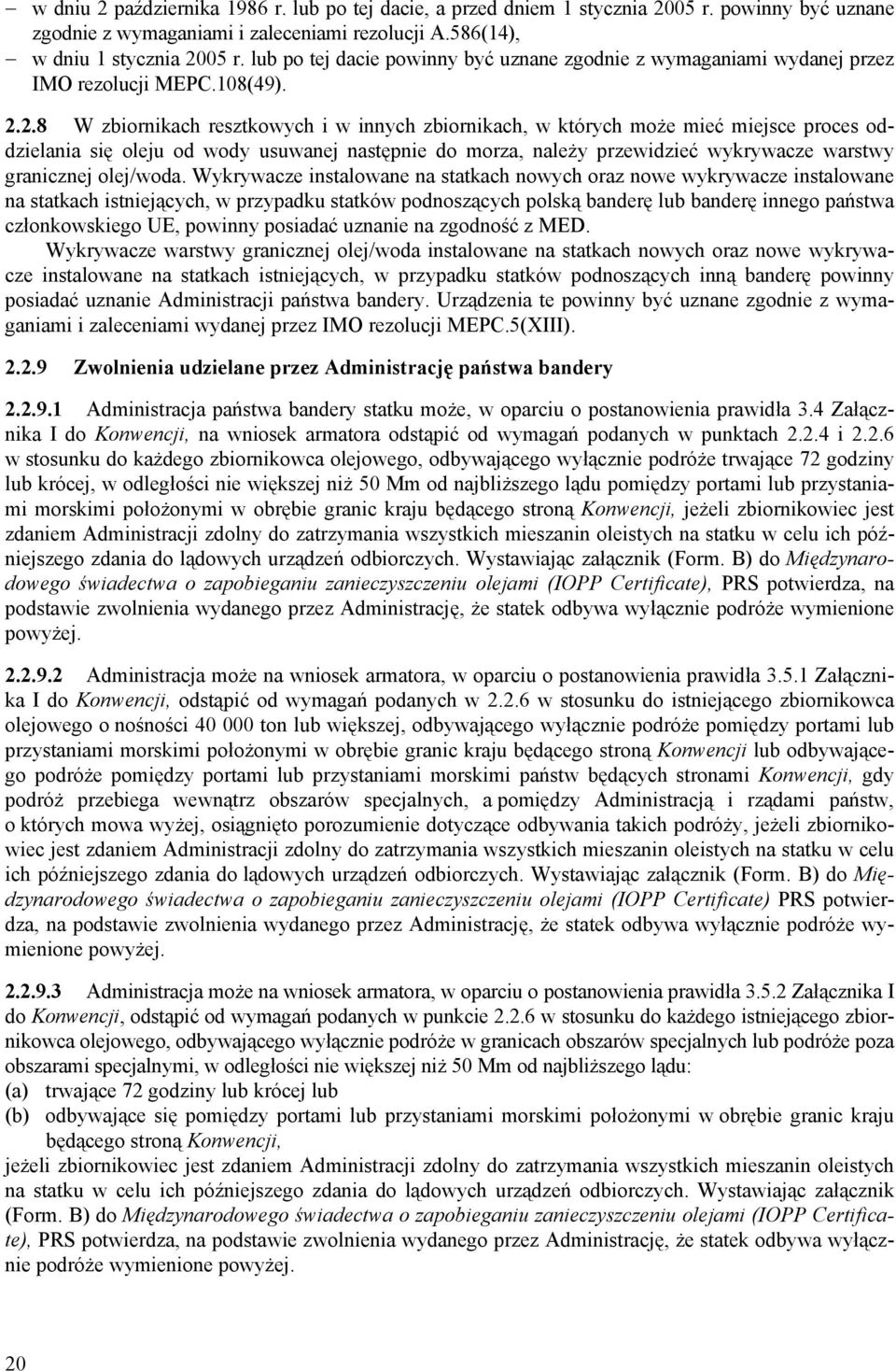 2.8 W zbiornikach resztkowych i w innych zbiornikach, w których może mieć miejsce proces oddzielania się oleju od wody usuwanej następnie do morza, należy przewidzieć wykrywacze warstwy granicznej