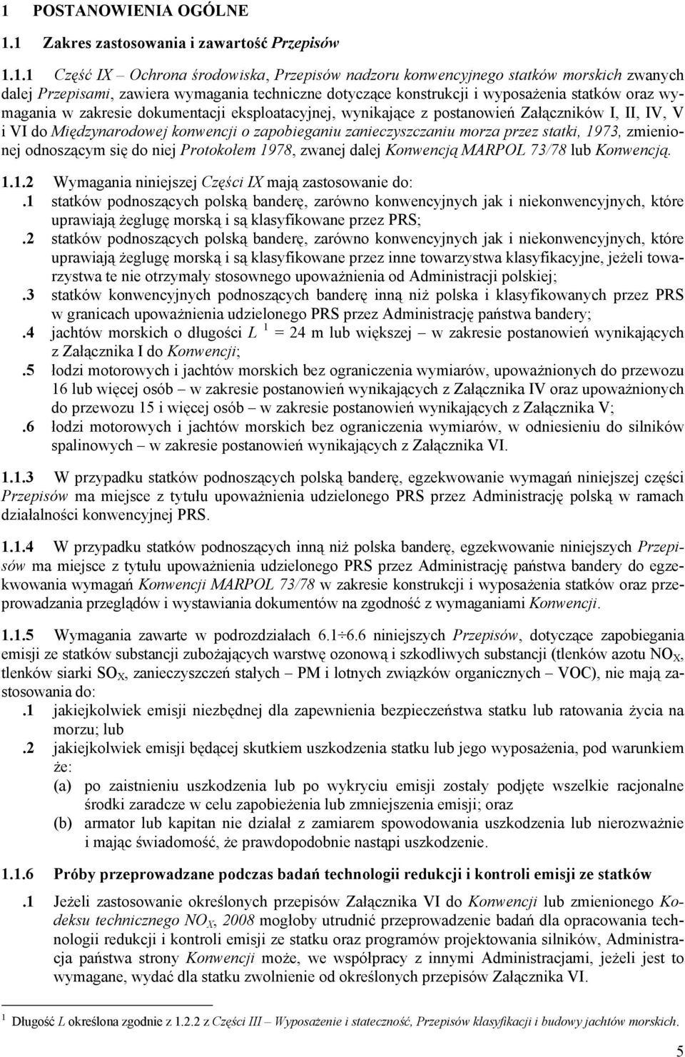 zapobieganiu zanieczyszczaniu morza przez statki, 1973, zmienionej odnoszącym się do niej Protokołem 1978, zwanej dalej Konwencją MARPOL 73/78 lub Konwencją. 1.1.2 Wymagania niniejszej Części IX mają zastosowanie do:.