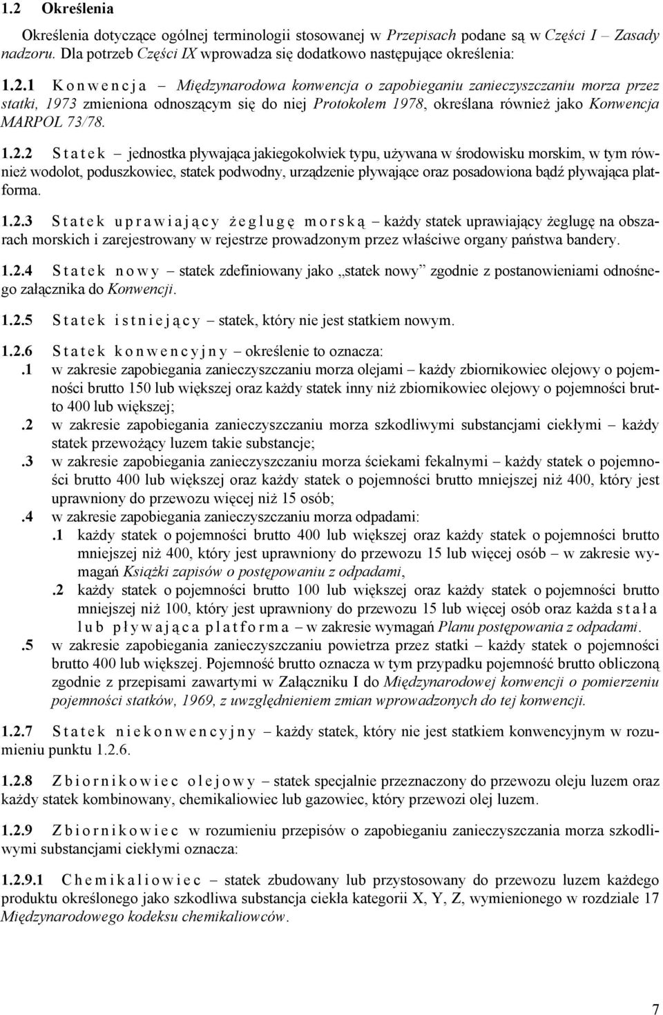 platforma. 1.2.3 Statek uprawiają cy ż eglugę morską każdy statek uprawiający żeglugę na obszarach morskich i zarejestrowany w rejestrze prowadzonym przez właściwe organy państwa bandery. 1.2.4 S t a t e k n o w y statek zdefiniowany jako statek nowy zgodnie z postanowieniami odnośnego załącznika do Konwencji.