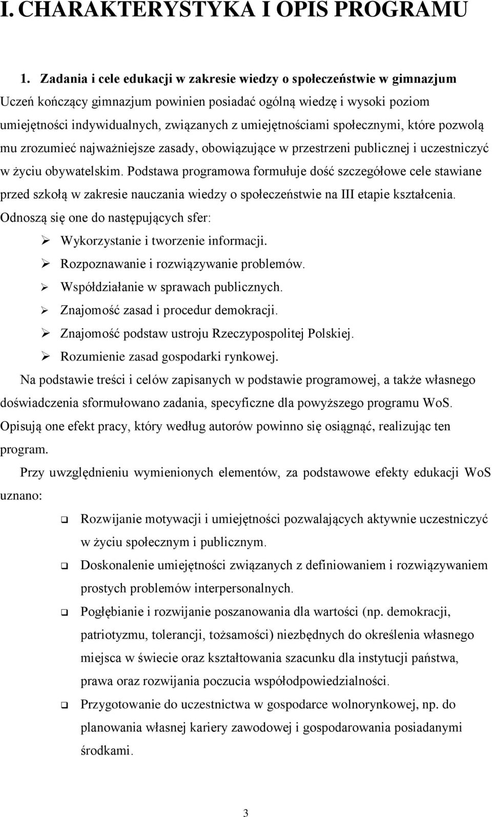 umiejętnościami społecznymi, które pozwolą mu zrozumieć najważniejsze zasady, obowiązujące w przestrzeni publicznej i uczestniczyć w życiu obywatelskim.