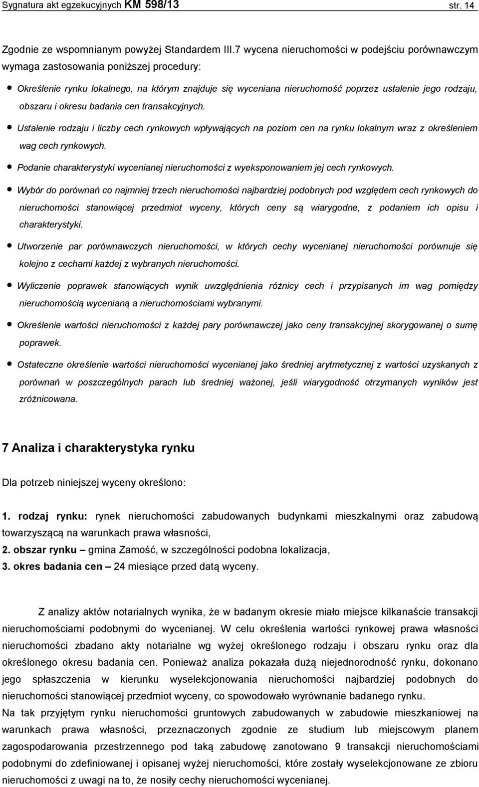 obszaru i okresu badania cen transakcyjnych. Ustalenie rodzaju i liczby cech rynkowych wpływających na poziom cen na rynku lokalnym wraz z określeniem wag cech rynkowych.