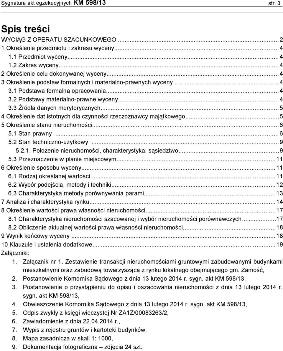 .. 5 4 Określenie dat istotnych dla czynności rzeczoznawcy majątkowego...5 5 Określenie stanu nieruchomości... 6 5.1 Stan prawny... 6 5.2 Stan techniczno-użytkowy... 9 5.2.1. Położenie nieruchomości, charakterystyka, sąsiedztwo.