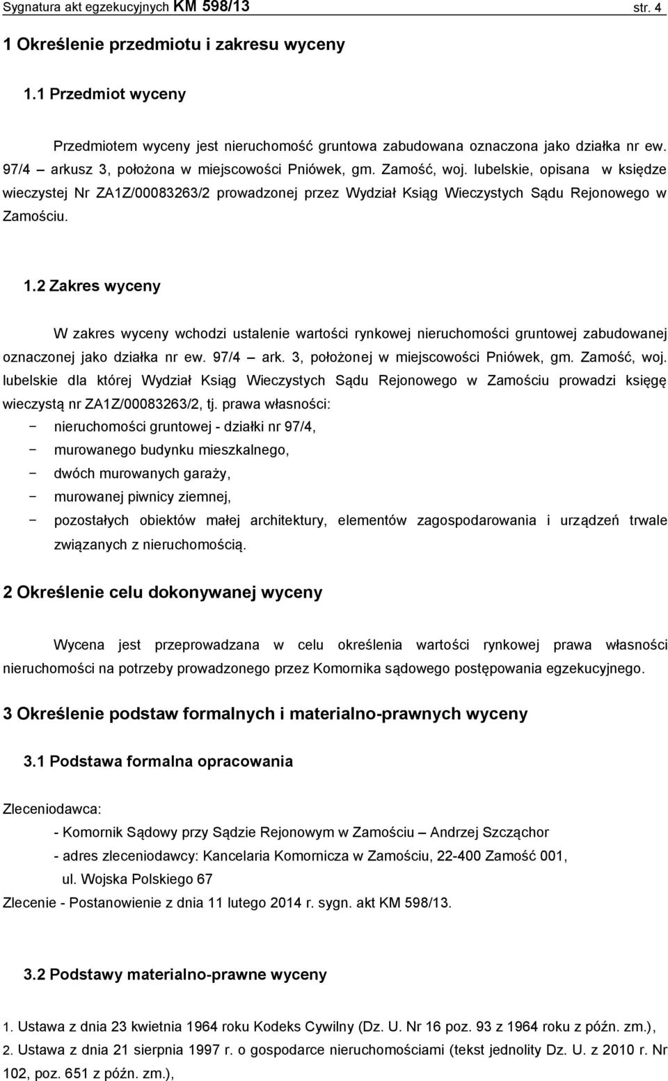 2 Zakres wyceny W zakres wyceny wchodzi ustalenie wartości rynkowej nieruchomości gruntowej zabudowanej oznaczonej jako działka nr ew. 97/4 ark. 3, położonej w miejscowości Pniówek, gm. Zamość, woj.