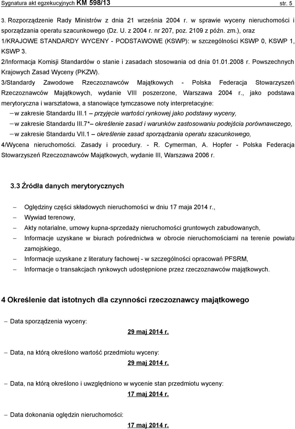 Powszechnych Krajowych Zasad Wyceny (PKZW). 3/Standardy Zawodowe Rzeczoznawców Majątkowych - Polska Federacja Stowarzyszeń Rzeczoznawców Majątkowych, wydanie VIII poszerzone, Warszawa 2004 r.