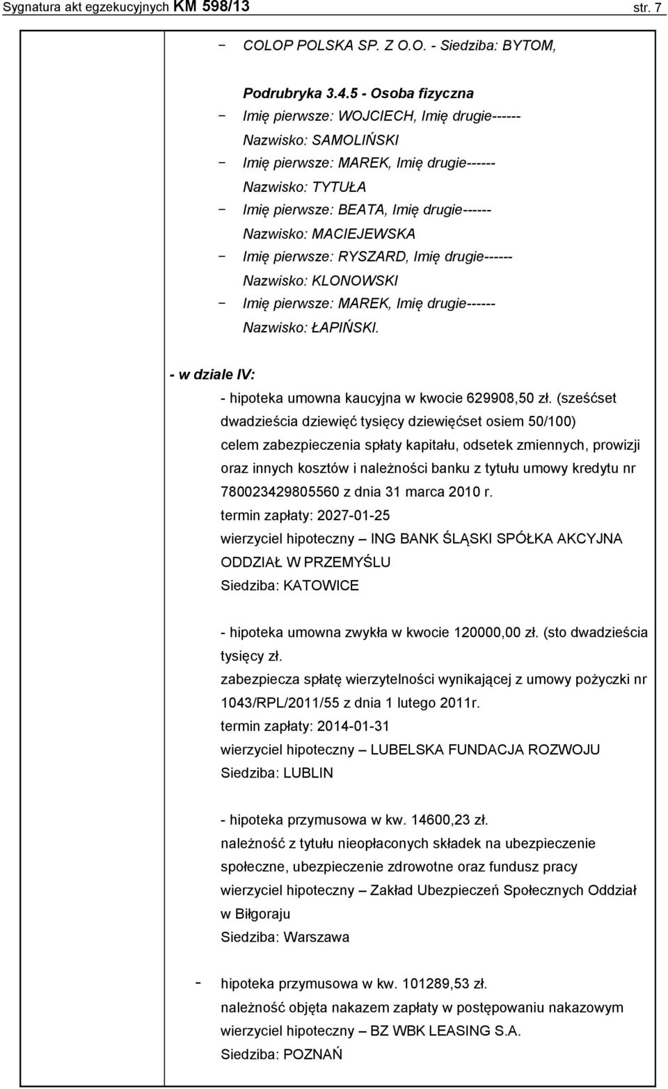 Imię pierwsze: RYSZARD, Imię drugie-----nazwisko: KLONOWSKI Imię pierwsze: MAREK, Imię drugie-----nazwisko: ŁAPIŃSKI. - w dziale IV: - hipoteka umowna kaucyjna w kwocie 629908,50 zł.