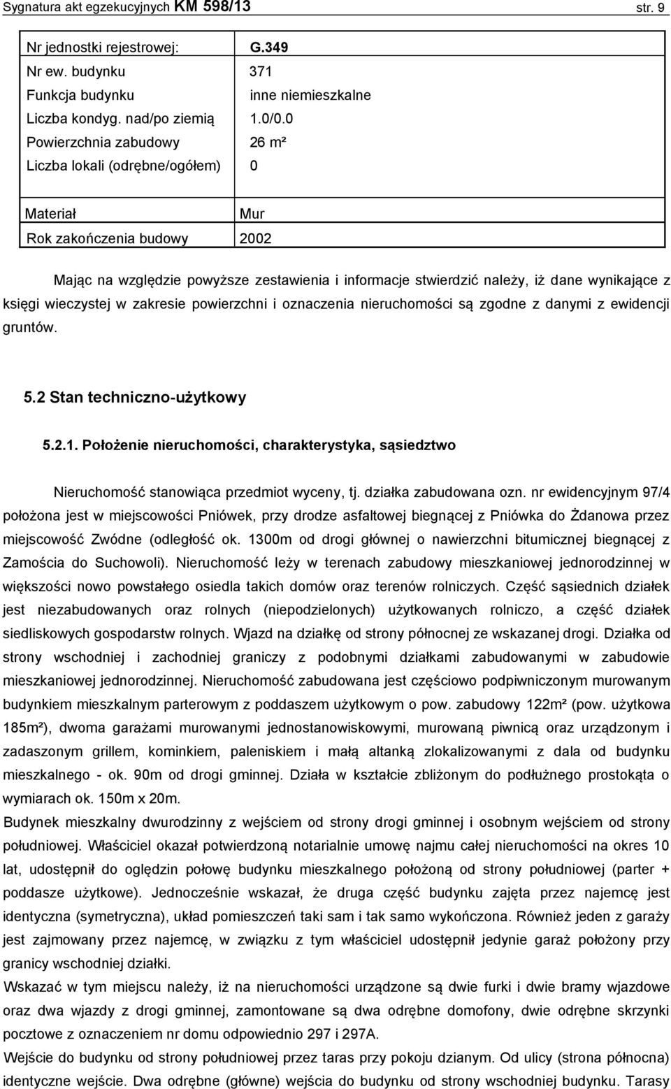 9 Mając na względzie powyższe zestawienia i informacje stwierdzić należy, iż dane wynikające z księgi wieczystej w zakresie powierzchni i oznaczenia nieruchomości są zgodne z danymi z ewidencji