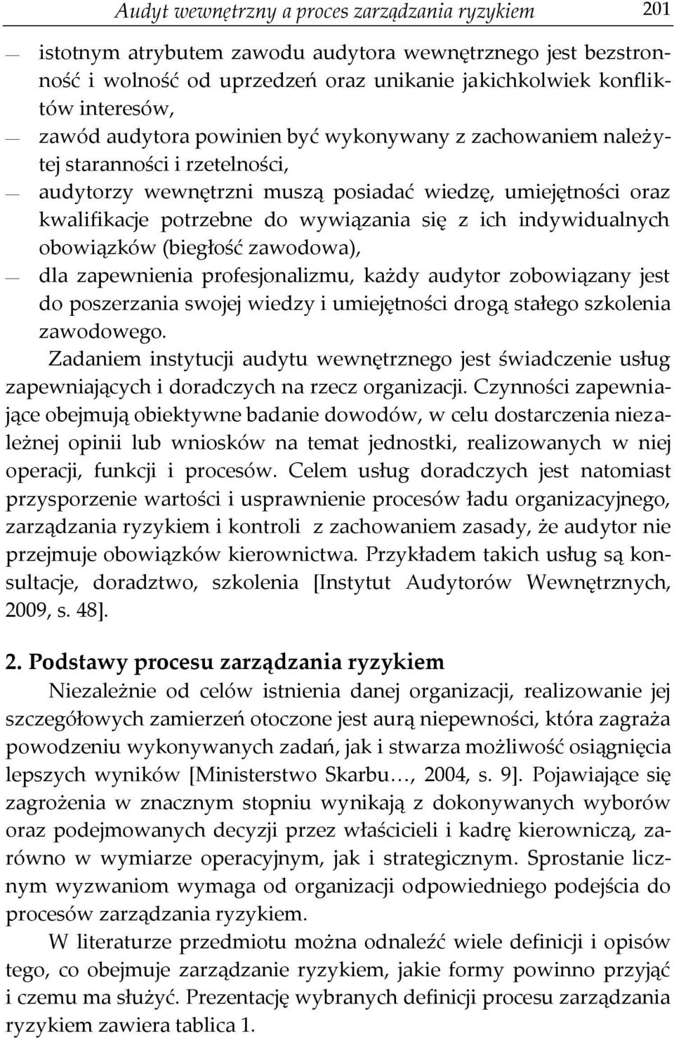 indywidualnych obowiązków (biegłość zawodowa), dla zapewnienia profesjonalizmu, każdy audytor zobowiązany jest do poszerzania swojej wiedzy i umiejętności drogą stałego szkolenia zawodowego.