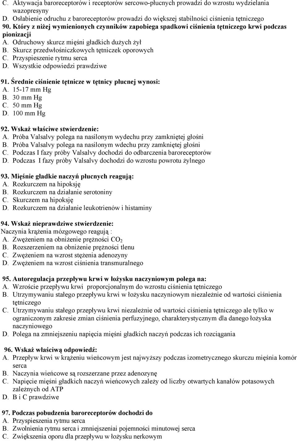 Przyspieszenie rytmu serca 91. Średnie ciśnienie tętnicze w tętnicy płucnej wynosi: A. 15-17 mm Hg B. 30 mm Hg C. 50 mm Hg D. 100 mm Hg 92. Wskaż właściwe stwierdzenie: A.