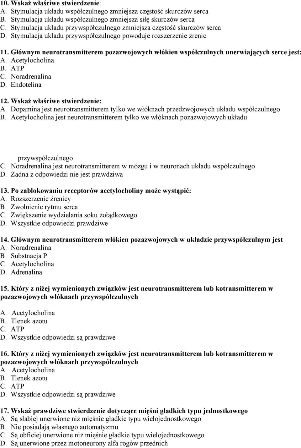 Głównym neurotransmitterem pozazwojowych włókien współczulnych unerwiających serce jest: A. Acetylocholina B. ATP C. Noradrenalina D. Endotelina 12. Wskaż właściwe stwierdzenie: A.