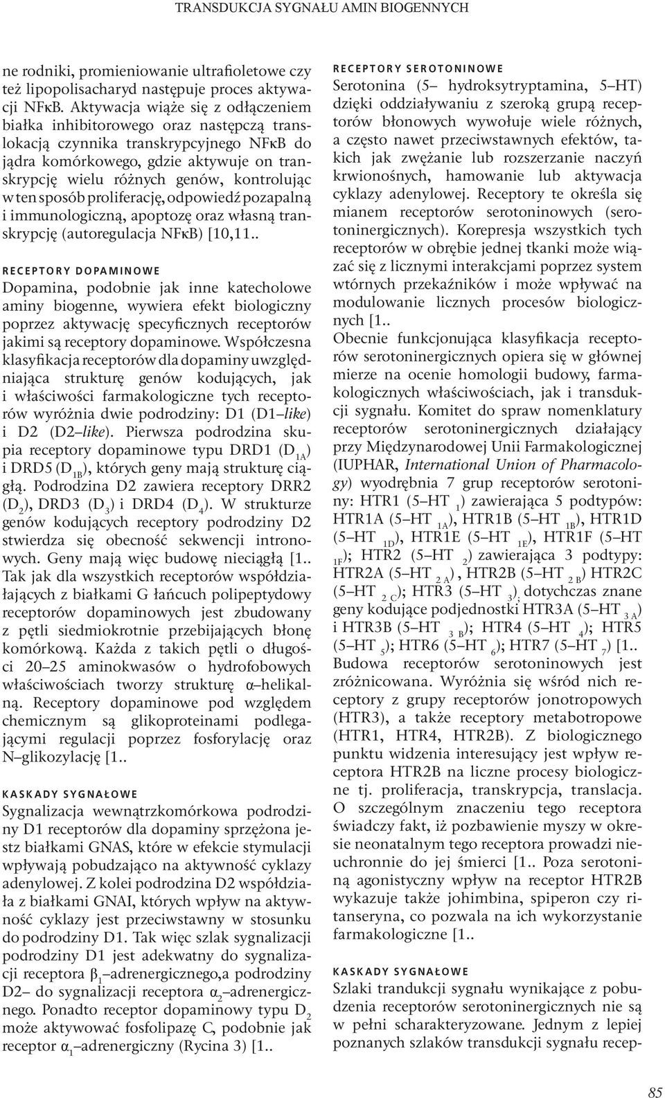kontrolując w ten sposób proliferację, odpowiedź pozapalną i immunologiczną, apoptozę oraz własną transkrypcję (autoregulacja NF B) [10,11.