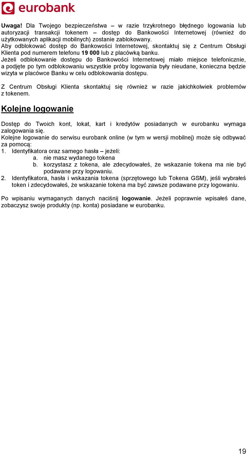 zablokowany. Aby odblokować dostęp do Bankowości Internetowej, skontaktuj się z Centrum Obsługi Klienta pod numerem telefonu 19 000 lub z placówką banku.