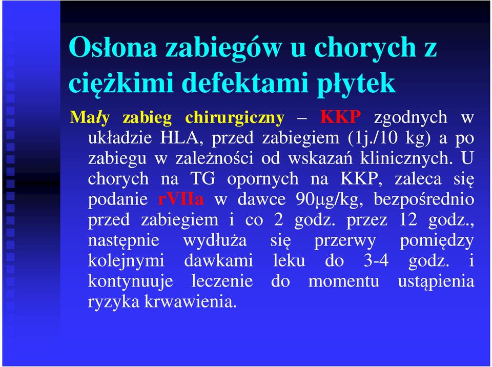 U chorych na TG opornych na KKP, zaleca się podanie rviia w dawce 90μg/kg, bezpośrednio przed zabiegiem i co 2