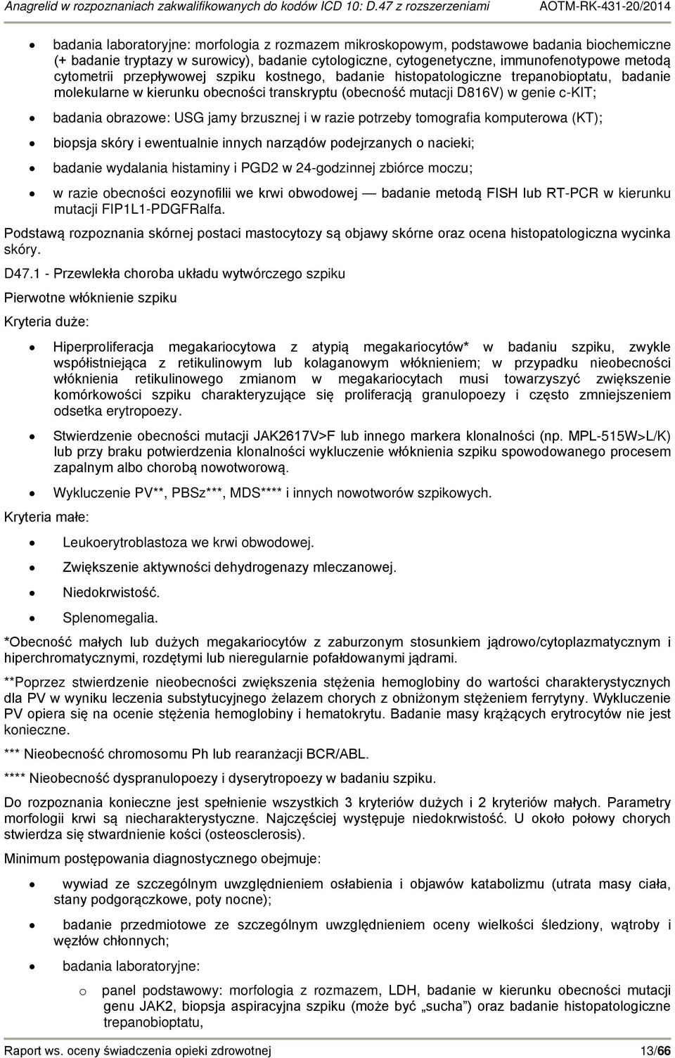 brzusznej i w razie potrzeby tomografia komputerowa (KT); biopsja skóry i ewentualnie innych narządów podejrzanych o nacieki; badanie wydalania histaminy i PGD2 w 24-godzinnej zbiórce moczu; w razie