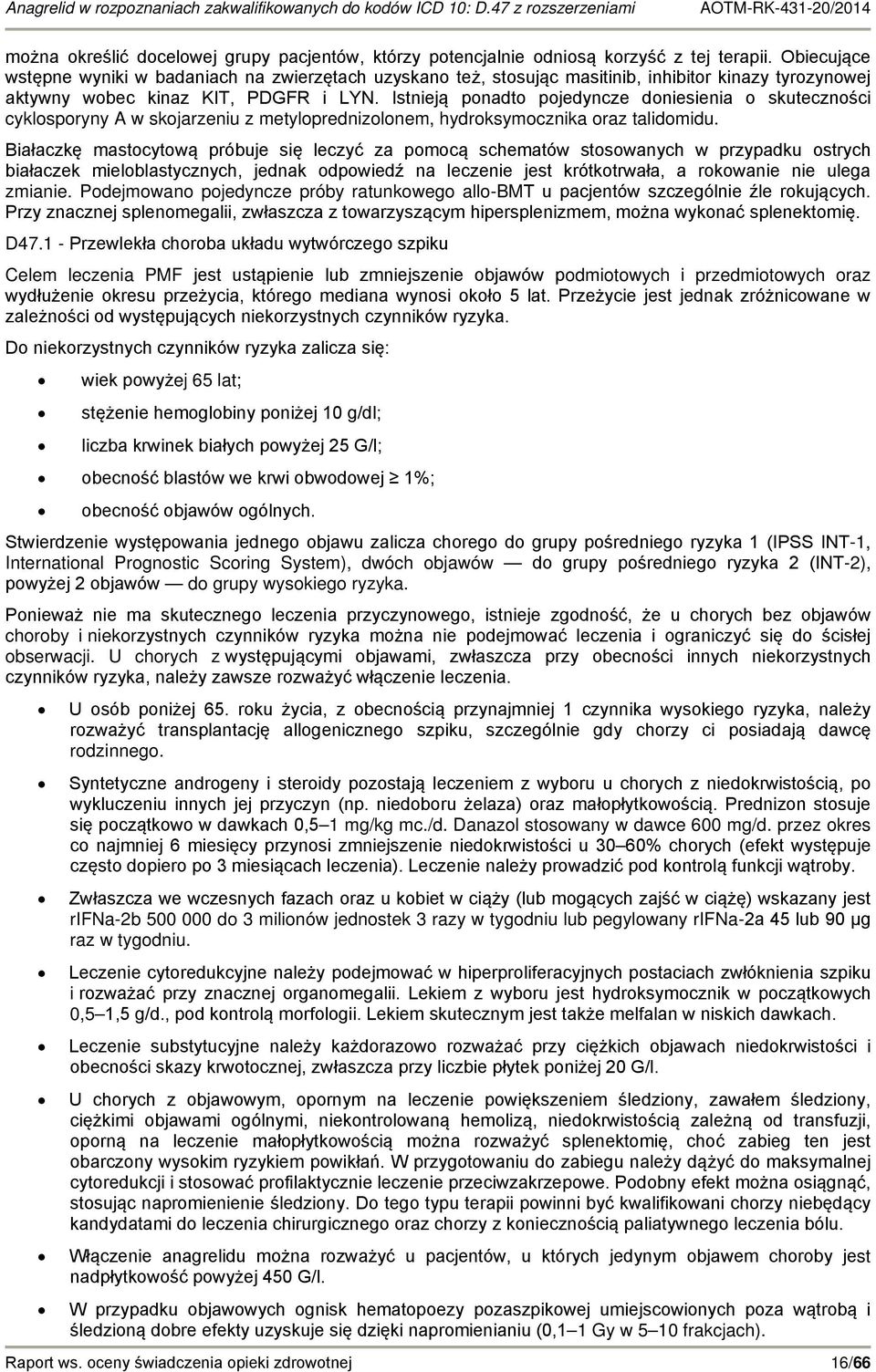 Istnieją ponadto pojedyncze doniesienia o skuteczności cyklosporyny A w skojarzeniu z metyloprednizolonem, hydroksymocznika oraz talidomidu.