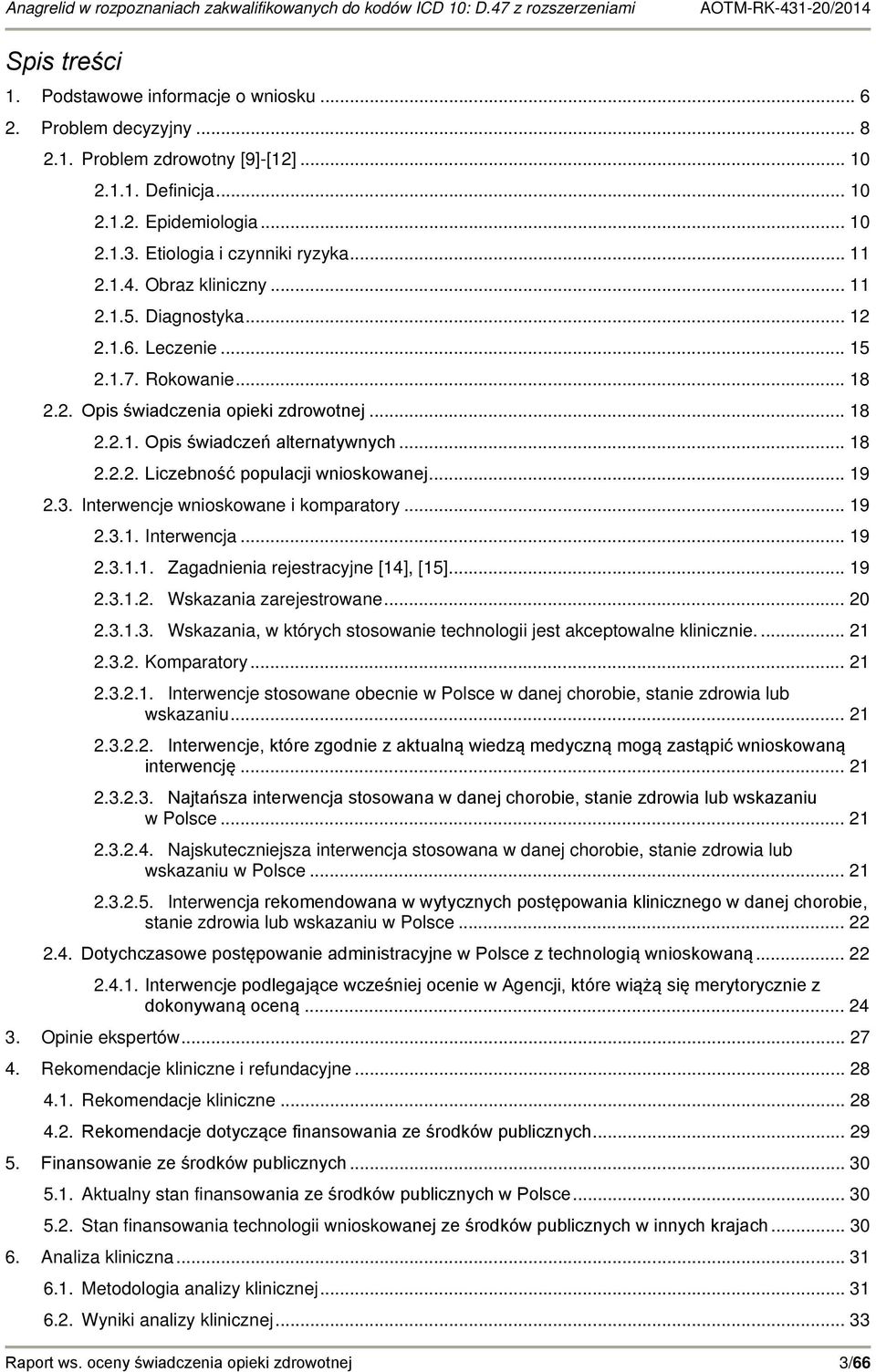 .. 18 2.2.2. Liczebność populacji wnioskowanej... 19 2.3. Interwencje wnioskowane i komparatory... 19 2.3.1. Interwencja... 19 2.3.1.1. Zagadnienia rejestracyjne [14], [15]... 19 2.3.1.2. Wskazania zarejestrowane.