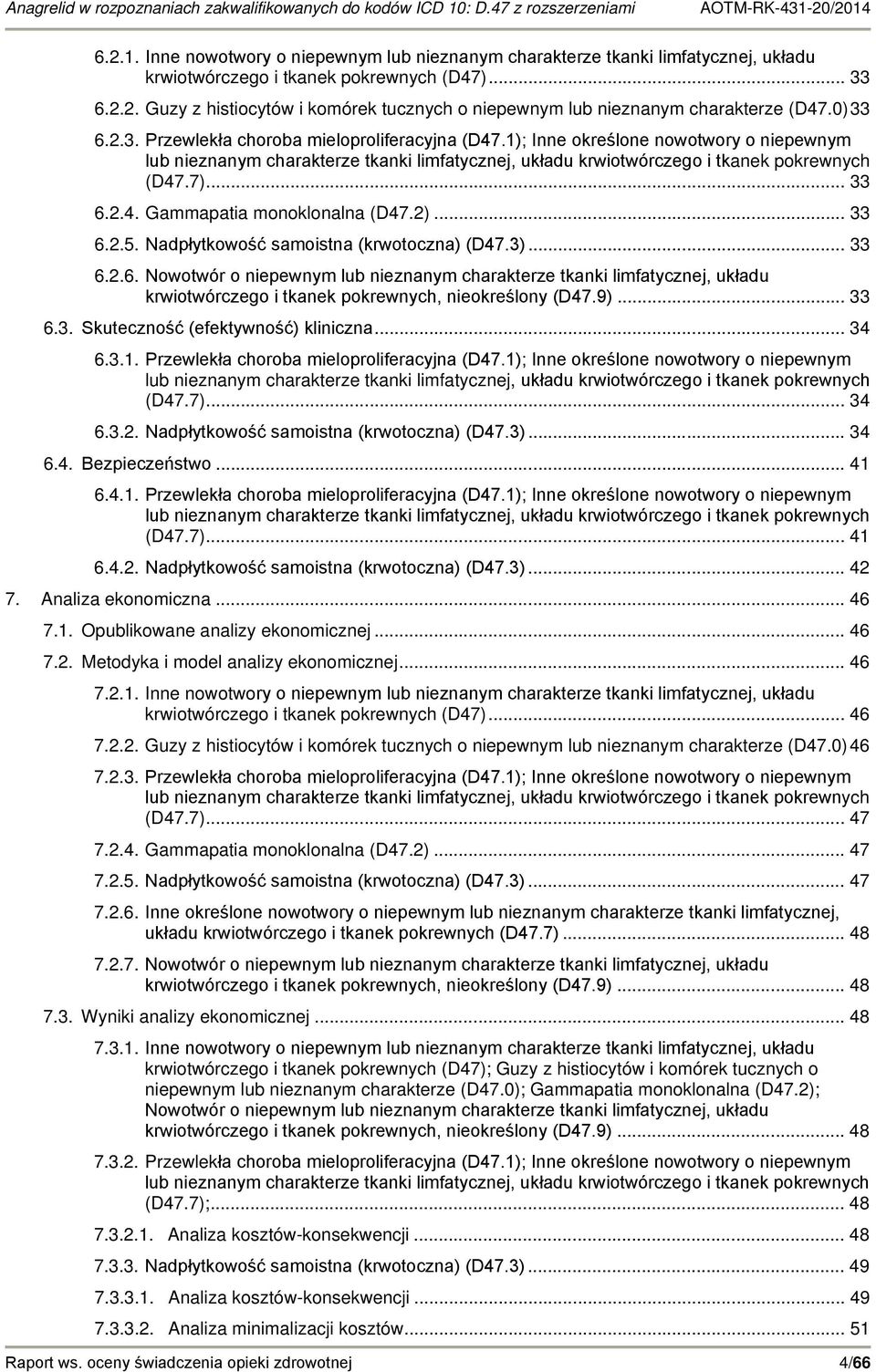 .. 33 6.2.4. Gammapatia monoklonalna (D47.2)... 33 6.2.5. Nadpłytkowość samoistna (krwotoczna) (D47.3)... 33 6.2.6. Nowotwór o niepewnym lub nieznanym charakterze tkanki limfatycznej, układu krwiotwórczego i tkanek pokrewnych, nieokreślony (D47.