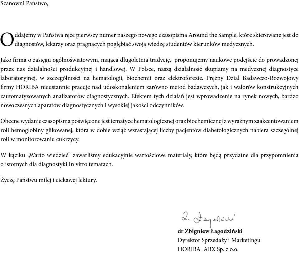 W Polsce, naszą działalność skupiamy na medycznej diagnostyce laboratoryjnej, w szczególności na hematologii, biochemii oraz elektroforezie.