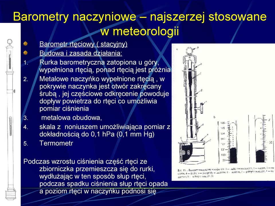 rtęcią, w pokrywie naczynka jest otwór zakręcany śrubą, jej częściowe odkręcenie powoduje dopływ powietrza do rtęci co umożliwia pomiar ciśnienia metalowa obudowa, skala z