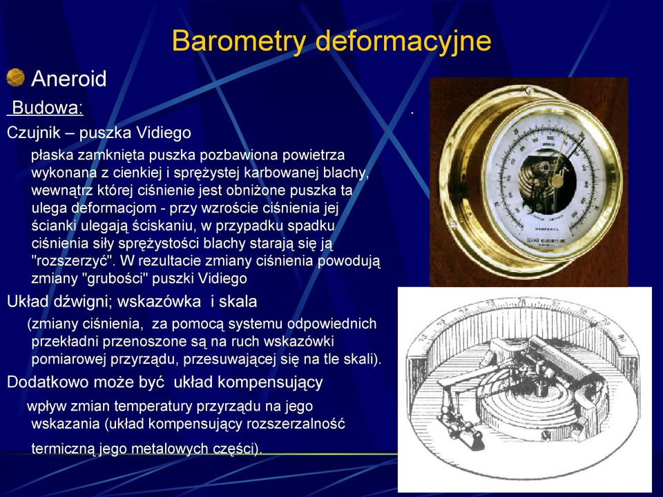 W rezultacie zmiany ciśnienia powodują zmiany "grubości" puszki Vidiego Układ dźwigni; wskazówka i skala (zmiany ciśnienia, za pomocą systemu odpowiednich przekładni przenoszone są na ruch