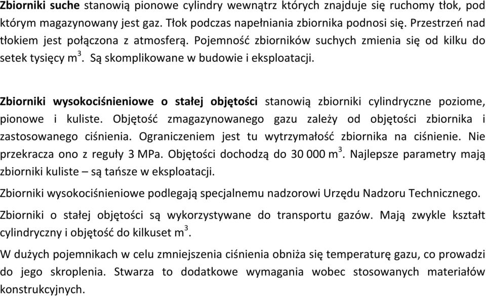 Zbiorniki wysokociśnieniowe o stałej objętości stanowią zbiorniki cylindryczne poziome, pionowe i kuliste. Objętość zmagazynowanego gazu zależy od objętości zbiornika i zastosowanego ciśnienia.