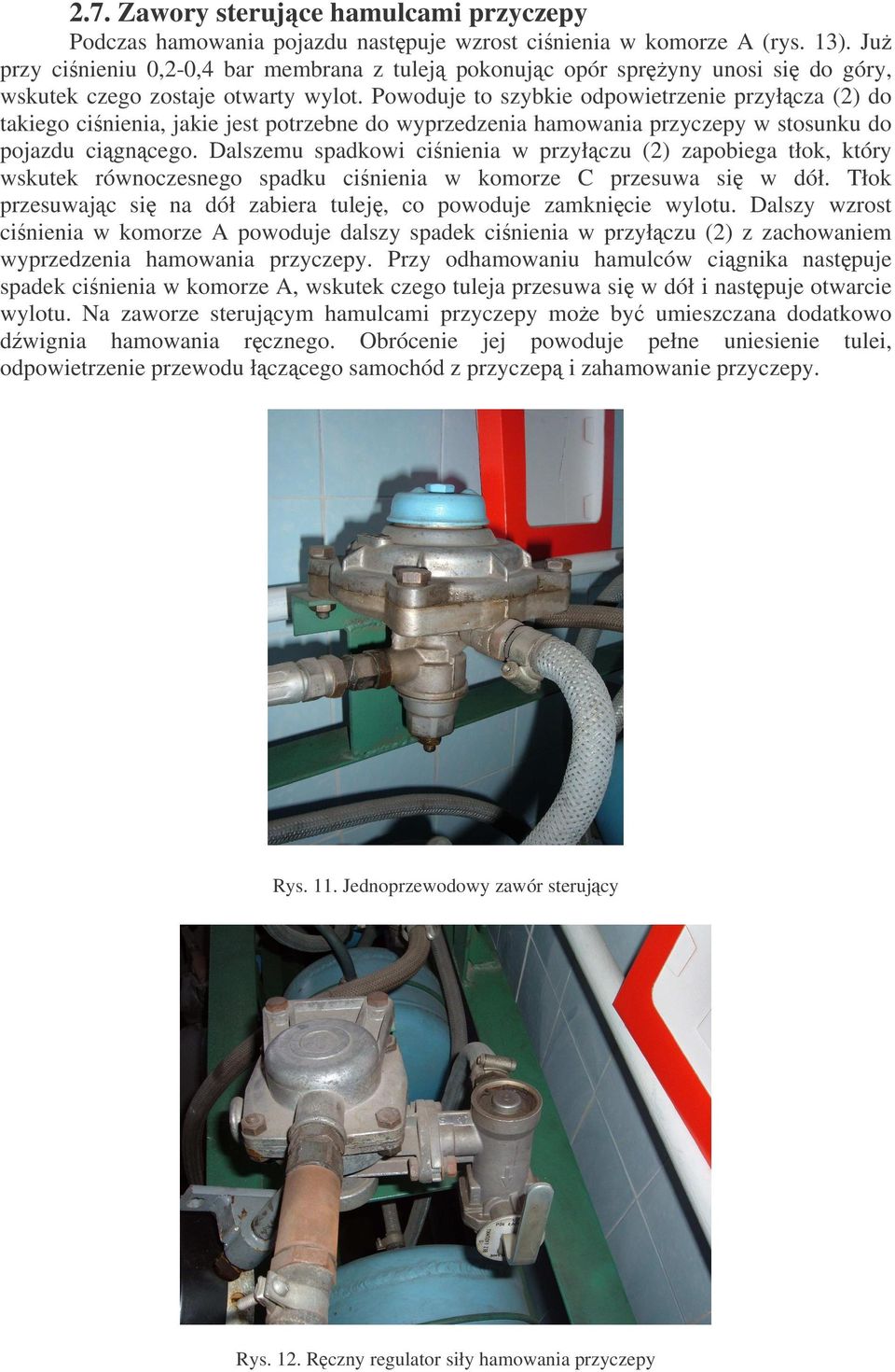 Powoduje to szybkie odpowietrzenie przyłcza (2) do takiego cinienia, jakie jest potrzebne do wyprzedzenia hamowania przyczepy w stosunku do pojazdu cigncego.
