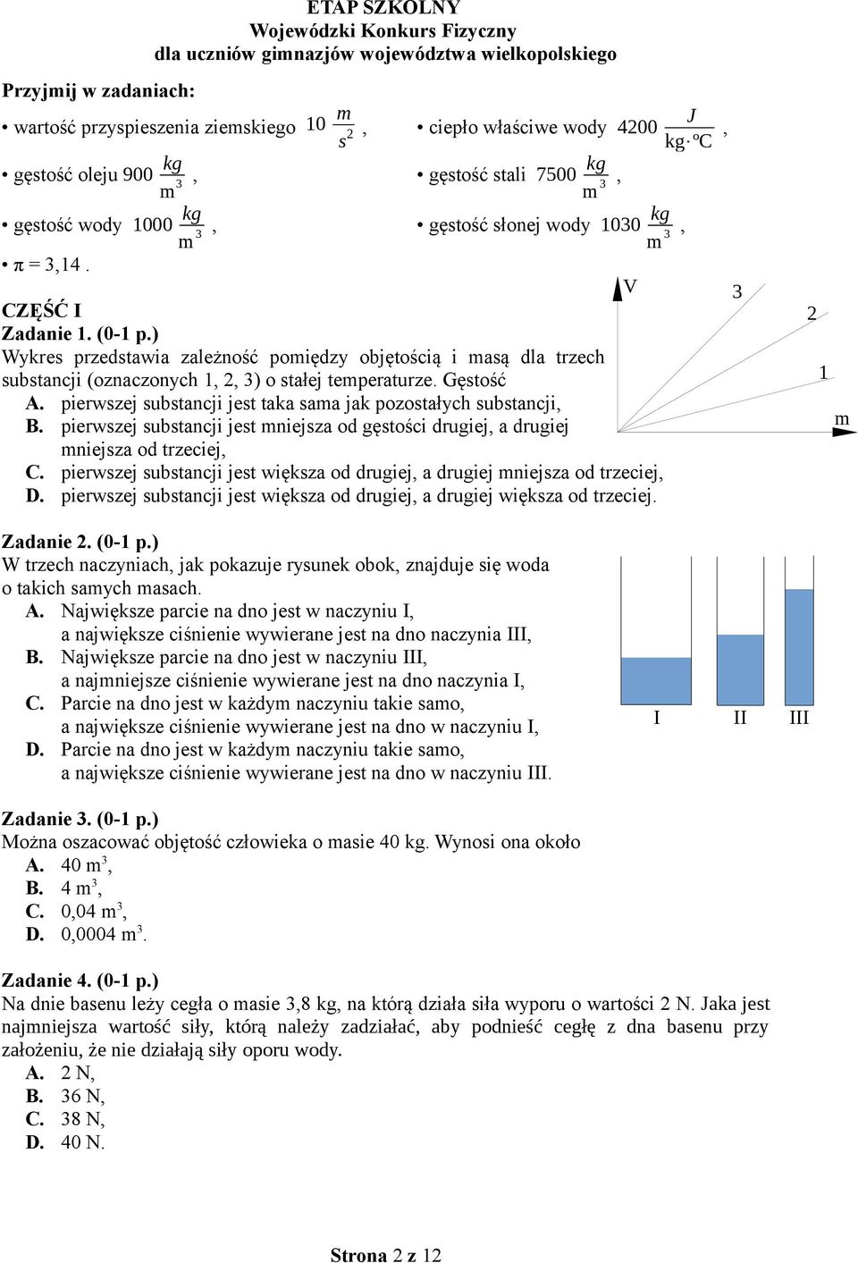 pierwszej substancji jest taka sama jak pozostałych substancji, B. pierwszej substancji jest mniejsza od gęstości drugiej, a drugiej mniejsza od trzeciej, C.