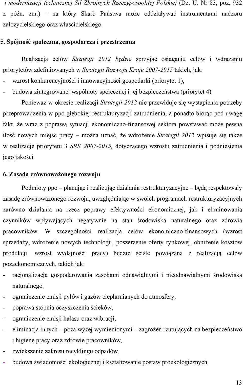 Spójność społeczna, gospodarcza i przestrzenna Realizacja celów Strategii 2012 będzie sprzyjać osiąganiu celów i wdrażaniu priorytetów zdefiniowanych w Strategii Rozwoju Kraju 2007-2015 takich, jak: