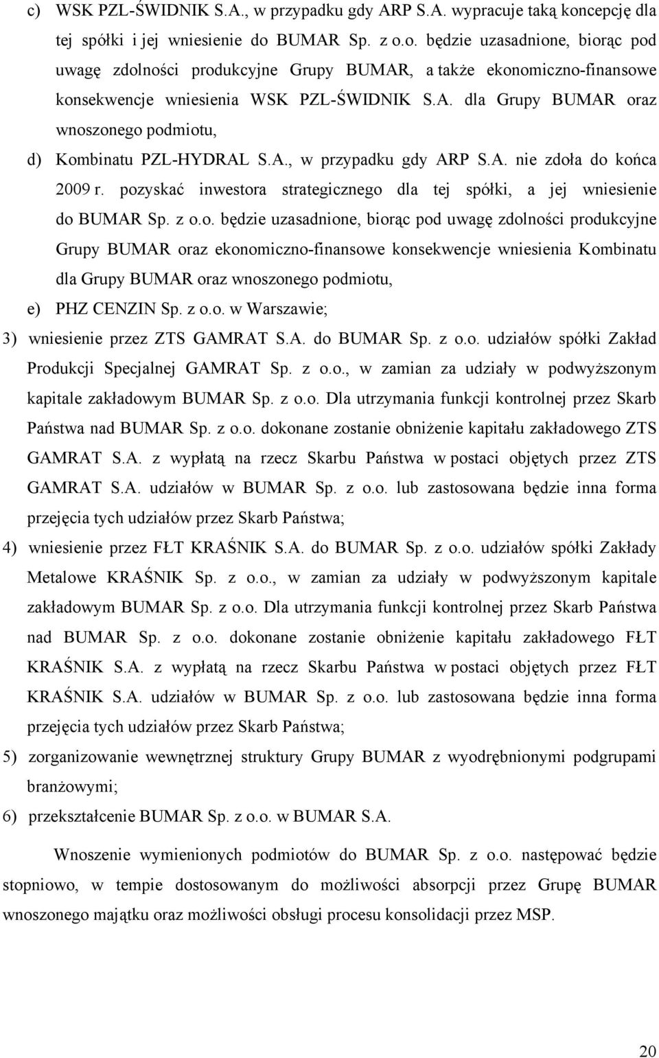 A. dla Grupy BUMAR oraz wnoszonego podmiotu, d) Kombinatu PZL-HYDRAL S.A., w przypadku gdy ARP S.A. nie zdoła 2009 r. pozyskać inwestora strategicznego dla tej spółki, a jej wniesienie do BUMAR Sp.