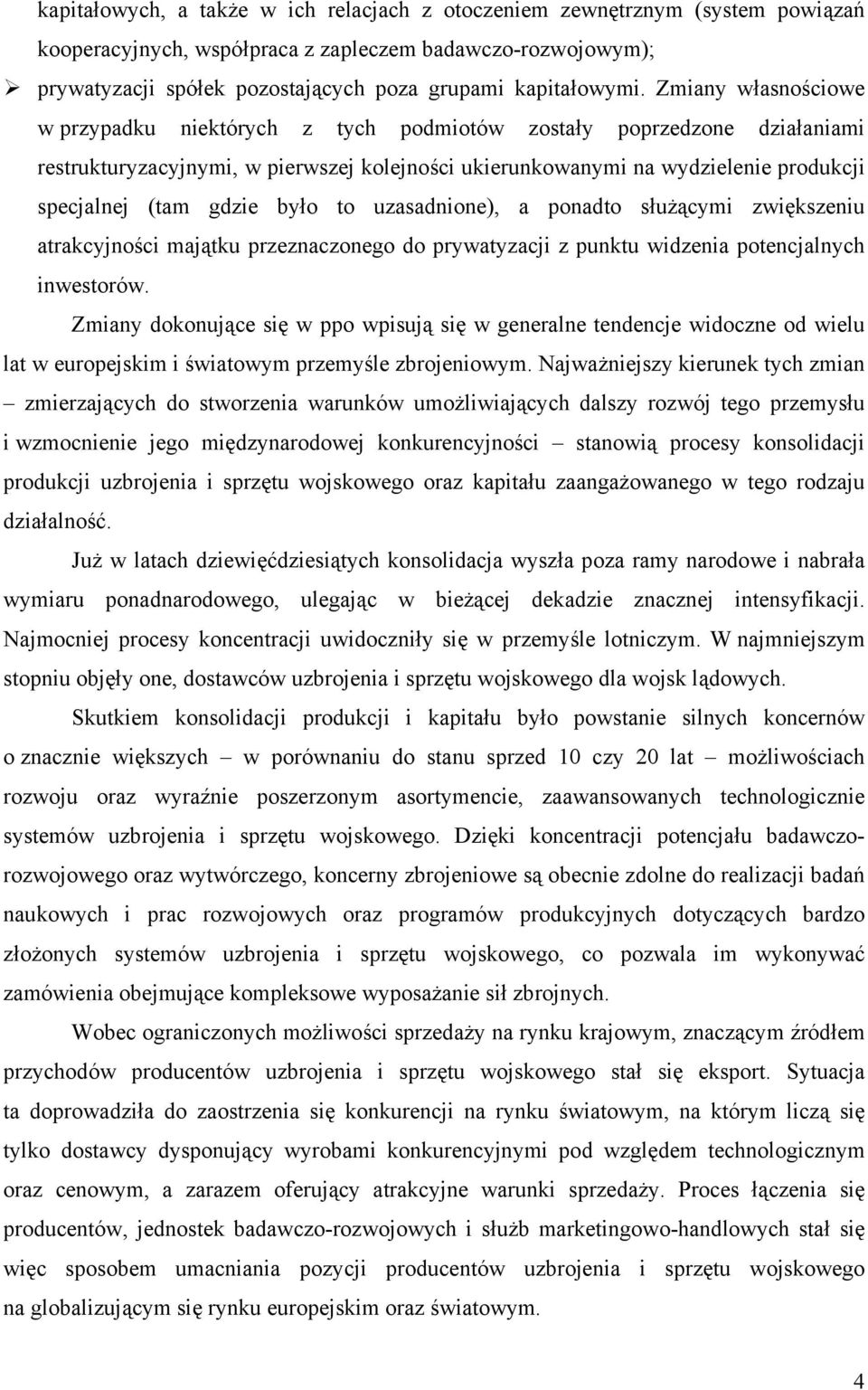 Zmiany własnościowe w przypadku niektórych z tych podmiotów zostały poprzedzone działaniami restrukturyzacyjnymi, w pierwszej kolejności ukierunkowanymi na wydzielenie produkcji specjalnej (tam gdzie