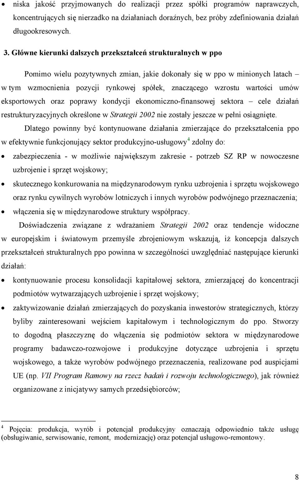 wartości umów eksportowych oraz poprawy kondycji ekonomiczno-finansowej sektora cele działań restrukturyzacyjnych określone w Strategii 2002 nie zostały jeszcze w pełni osiągnięte.